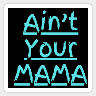 Ain't Your Mama Funny Human Right Slogan Man's & Woman's Magnet